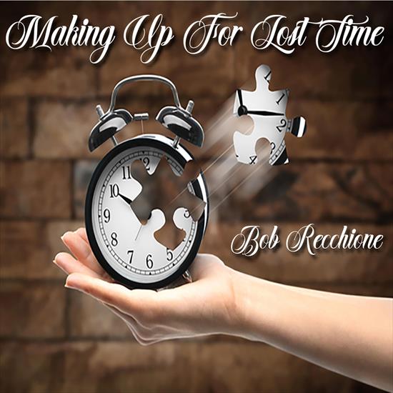 Bob Recchione - Making Up For Lost Time - 2024 - Cover.jpg